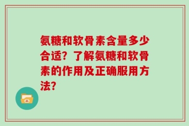 氨糖和软骨素含量多少合适？了解氨糖和软骨素的作用及正确服用方法？