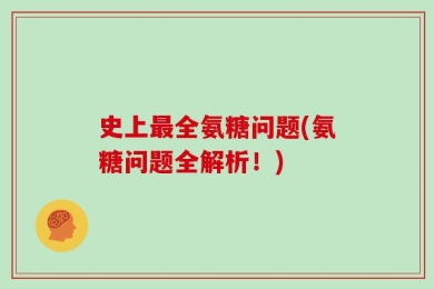 史上最全氨糖问题(氨糖问题全解析！)