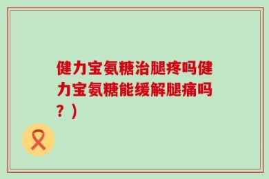 健力宝氨糖治腿疼吗健力宝氨糖能缓解腿痛吗？)