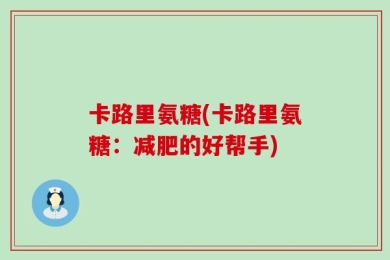 卡路里氨糖(卡路里氨糖：减肥的好帮手)