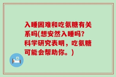 入睡困难和吃氨糖有关系吗(想安然入睡吗？科学研究表明，吃氨糖可能会帮助你。)