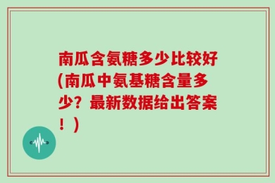 南瓜含氨糖多少比较好(南瓜中氨基糖含量多少？最新数据给出答案！)