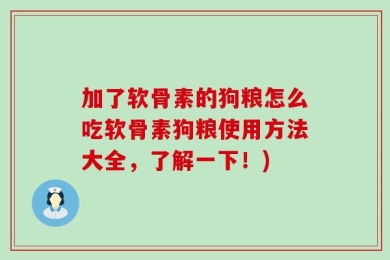 加了软骨素的狗粮怎么吃软骨素狗粮使用方法大全，了解一下！)