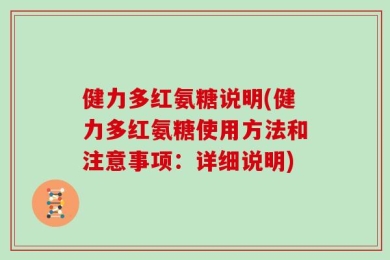 健力多红氨糖说明(健力多红氨糖使用方法和注意事项：详细说明)