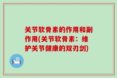 关节软骨素的作用和副作用(关节软骨素：维护关节健康的双刃剑)