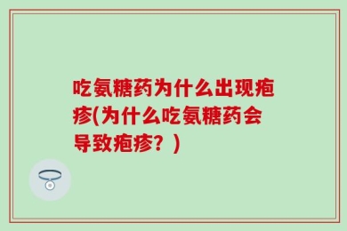 吃氨糖药为什么出现疱疹(为什么吃氨糖药会导致疱疹？)