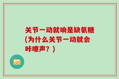 关节一动就响是缺氨糖(为什么关节一动就会咔嚓声？)