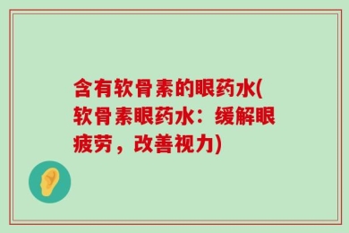 含有软骨素的眼药水(软骨素眼药水：缓解眼疲劳，改善视力)