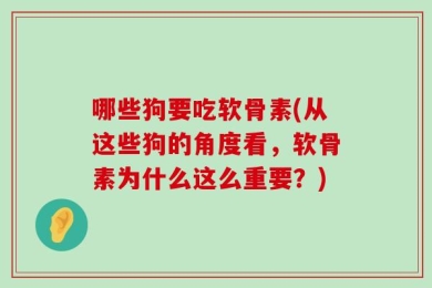 哪些狗要吃软骨素(从这些狗的角度看，软骨素为什么这么重要？)