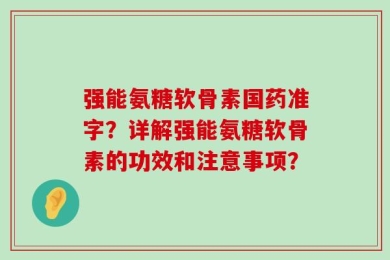 强能氨糖软骨素国药准字？详解强能氨糖软骨素的功效和注意事项？