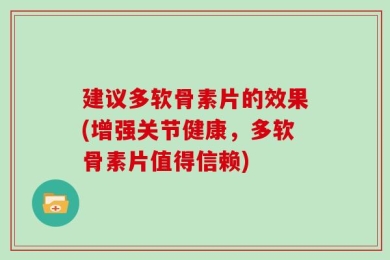 建议多软骨素片的效果(增强关节健康，多软骨素片值得信赖)