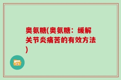 奥氨糖(奥氨糖：缓解关节炎痛苦的有效方法)