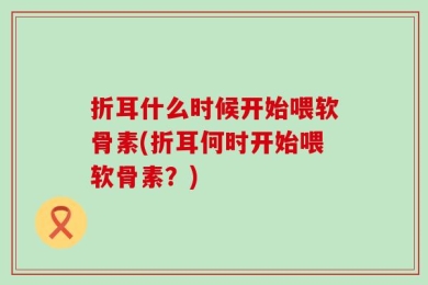折耳什么时候开始喂软骨素(折耳何时开始喂软骨素？)