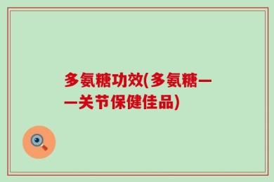 多氨糖功效(多氨糖——关节保健佳品)