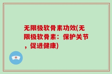 无限极软骨素功效(无限极软骨素：保护关节，促进健康)
