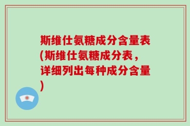 斯维仕氨糖成分含量表(斯维仕氨糖成分表，详细列出每种成分含量)