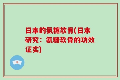 日本的氨糖软骨(日本研究：氨糖软骨的功效证实)