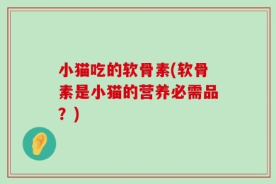 小猫吃的软骨素(软骨素是小猫的营养必需品？)