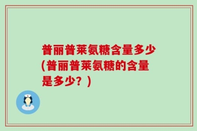 普丽普莱氨糖含量多少(普丽普莱氨糖的含量是多少？)