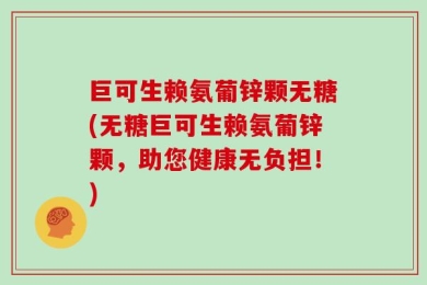 巨可生赖氨葡锌颗无糖(无糖巨可生赖氨葡锌颗，助您健康无负担！)