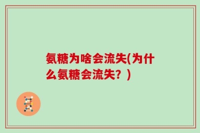 氨糖为啥会流失(为什么氨糖会流失？)