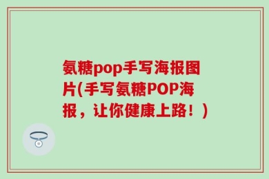 氨糖pop手写海报图片(手写氨糖POP海报，让你健康上路！)