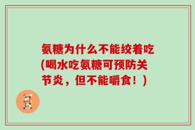 氨糖为什么不能绞着吃(喝水吃氨糖可预防关节炎，但不能嚼食！)