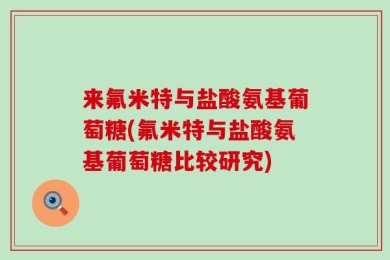 来氟米特与盐酸氨基葡萄糖(氟米特与盐酸氨基葡萄糖比较研究)