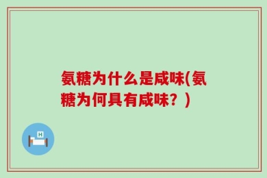 氨糖为什么是咸味(氨糖为何具有咸味？)