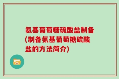 氨基葡萄糖硫酸盐制备(制备氨基葡萄糖硫酸盐的方法简介)