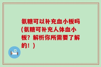 氨糖可以补充血小板吗(氨糖可补充人体血小板？解析你所需要了解的！)