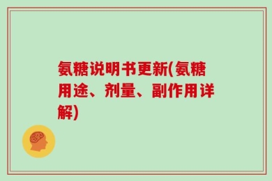 氨糖说明书更新(氨糖用途、剂量、副作用详解)