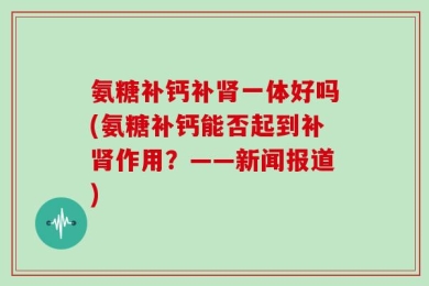 氨糖补钙补肾一体好吗(氨糖补钙能否起到补肾作用？——新闻报道)