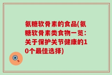 氨糖软骨素的食品(氨糖软骨素类食物一览：关于保护关节健康的10个最佳选择)