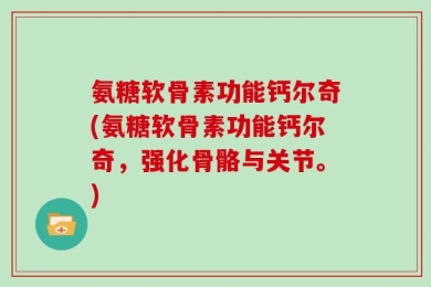氨糖软骨素功能钙尔奇(氨糖软骨素功能钙尔奇，强化骨骼与关节。)
