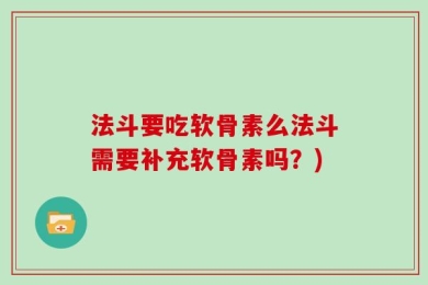 法斗要吃软骨素么法斗需要补充软骨素吗？)