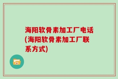 海阳软骨素加工厂电话(海阳软骨素加工厂联系方式)
