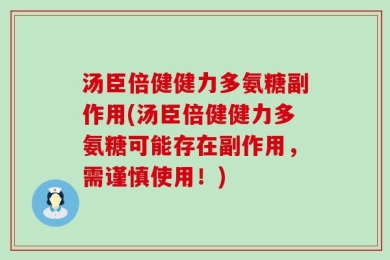 汤臣倍健健力多氨糖副作用(汤臣倍健健力多氨糖可能存在副作用，需谨慎使用！)