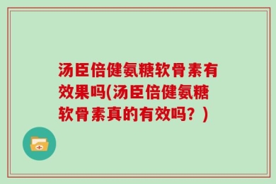 汤臣倍健氨糖软骨素有效果吗(汤臣倍健氨糖软骨素真的有效吗？)