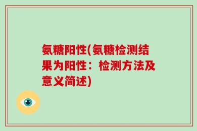 氨糖阳性(氨糖检测结果为阳性：检测方法及意义简述)