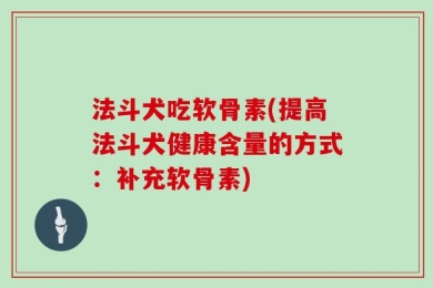 法斗犬吃软骨素(提高法斗犬健康含量的方式：补充软骨素)