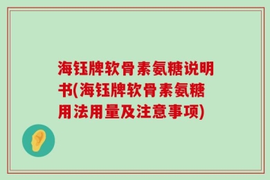 海钰牌软骨素氨糖说明书(海钰牌软骨素氨糖用法用量及注意事项)