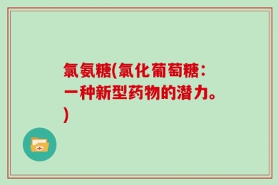氯氨糖(氯化葡萄糖：一种新型药物的潜力。)