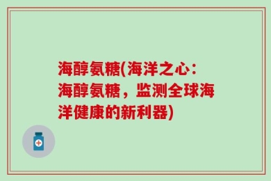 海醇氨糖(海洋之心：海醇氨糖，监测全球海洋健康的新利器)