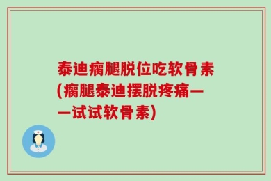 泰迪瘸腿脱位吃软骨素(瘸腿泰迪摆脱疼痛——试试软骨素)