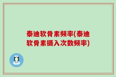 泰迪软骨素频率(泰迪软骨素摄入次数频率)