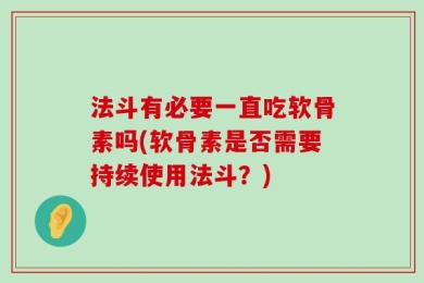 法斗有必要一直吃软骨素吗(软骨素是否需要持续使用法斗？)