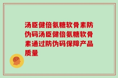 汤臣健倍氨糖软骨素防伪码汤臣健倍氨糖软骨素通过防伪码保障产品质量