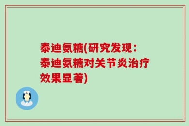 泰迪氨糖(研究发现：泰迪氨糖对关节炎治疗效果显著)