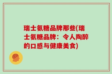 瑞士氨糖品牌那些(瑞士氨糖品牌：令人陶醉的口感与健康美食)